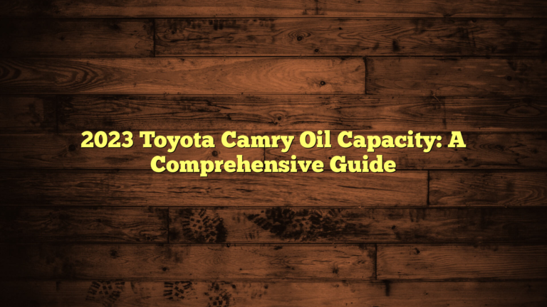 2023 Toyota Camry Oil Capacity: A Comprehensive Guide