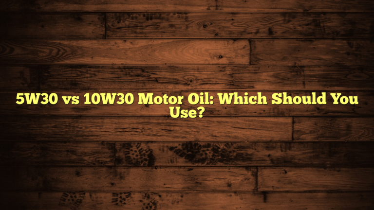 5W30 vs 10W30 Motor Oil: Which Should You Use?