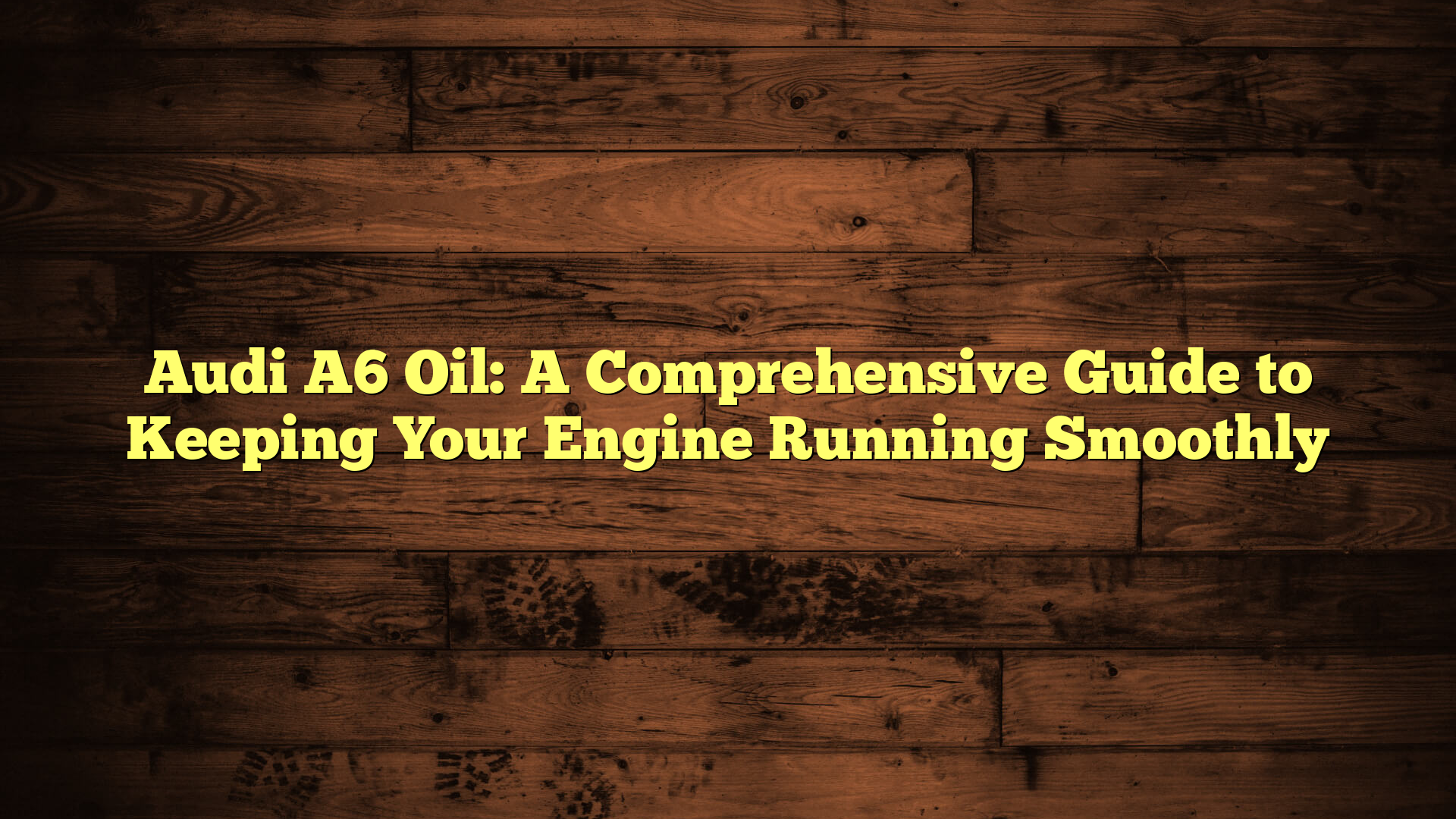 Audi A6 Oil: A Comprehensive Guide to Keeping Your Engine Running Smoothly