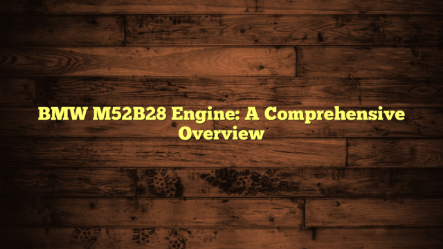 BMW M52B28 Engine: A Comprehensive Overview