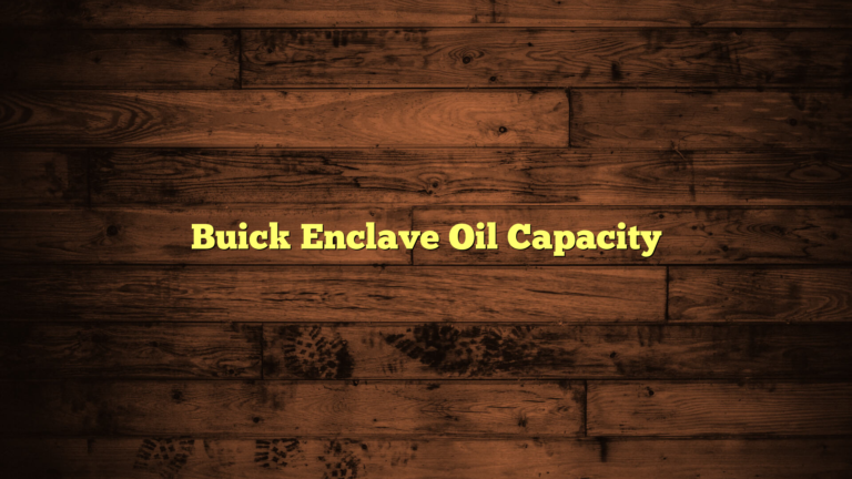 Buick Enclave Oil Capacity And Oil Guide 2024