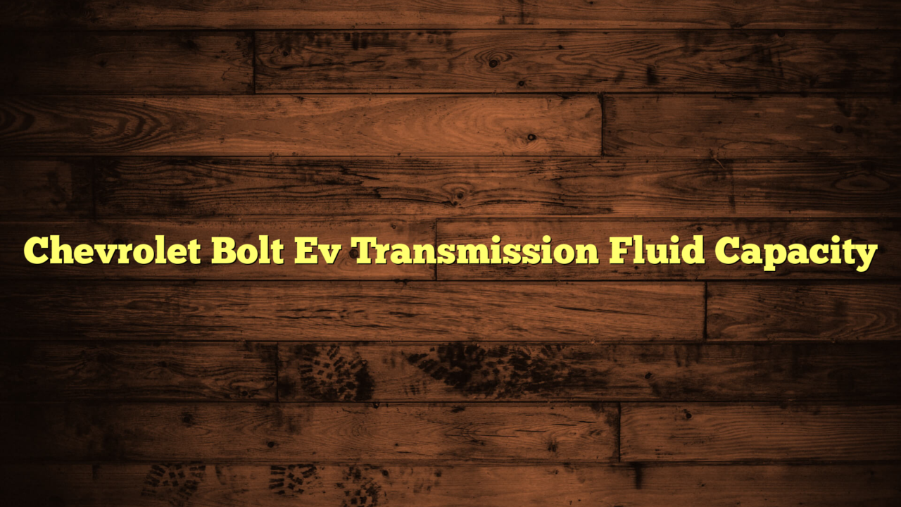 Chevrolet Bolt Ev Transmission Fluid Capacity Everything About Your