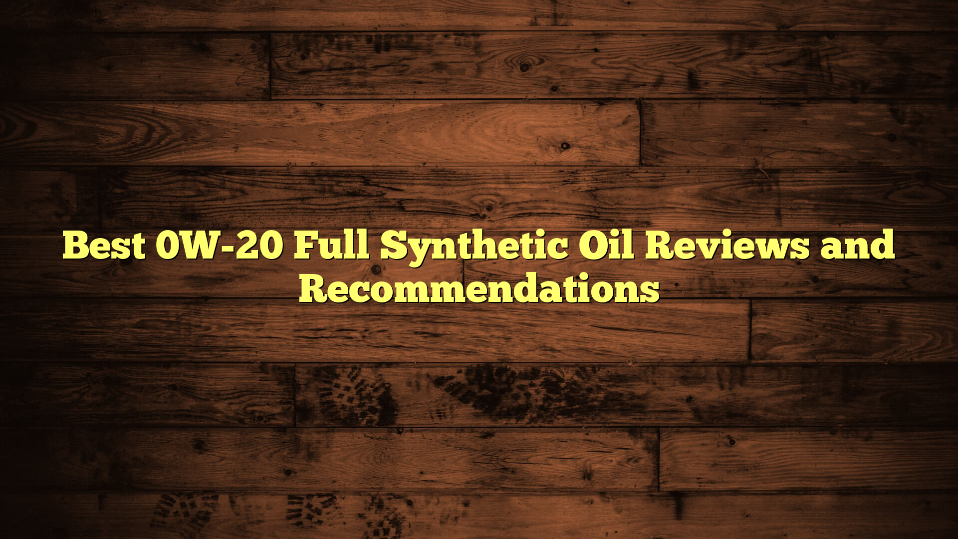 Best 0W-20 Full Synthetic Oil Reviews and Recommendations
