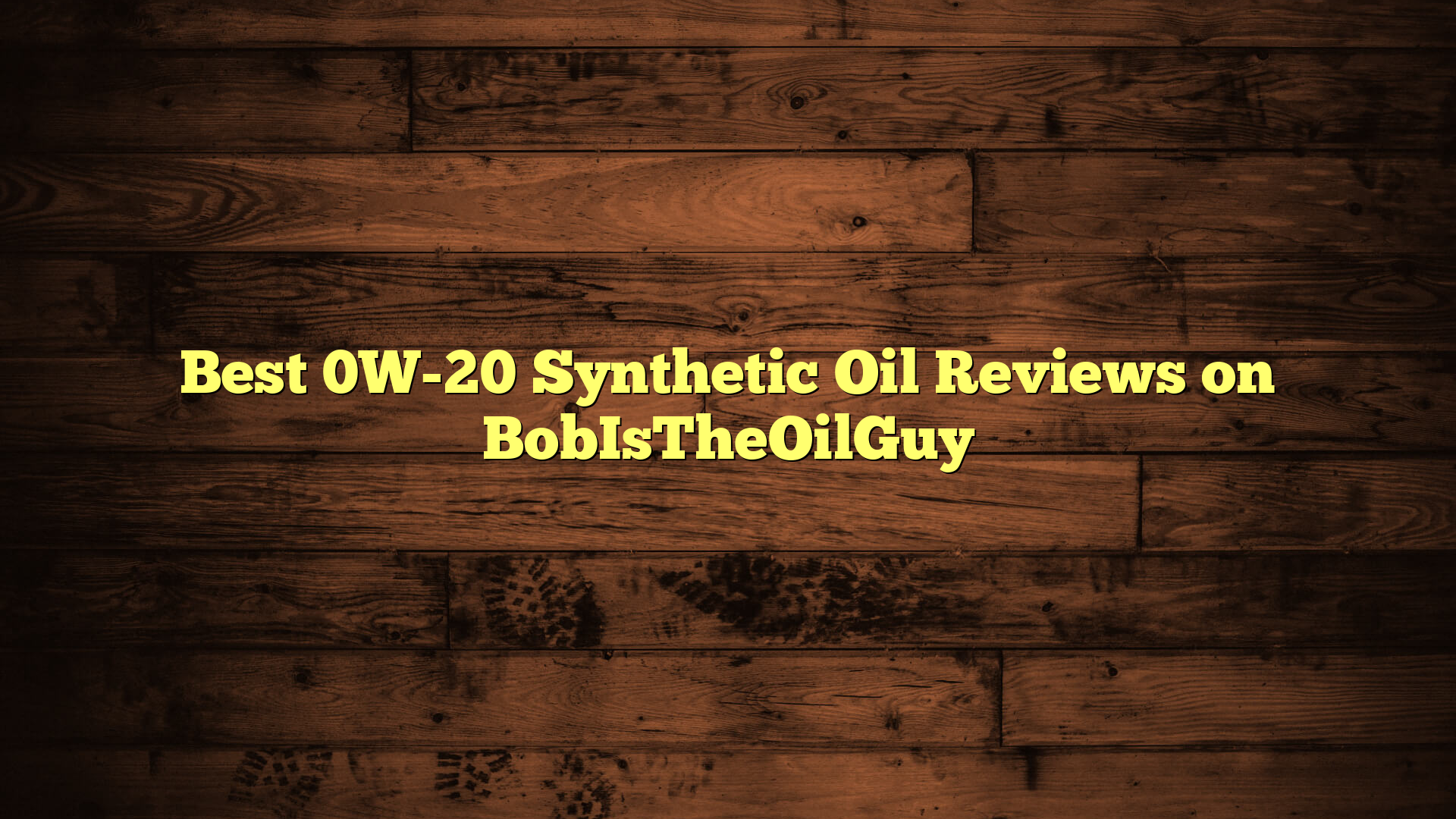 Best 0W-20 Synthetic Oil Reviews on BobIsTheOilGuy