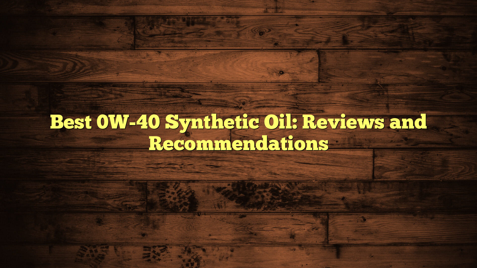 Best 0W-40 Synthetic Oil: Reviews and Recommendations