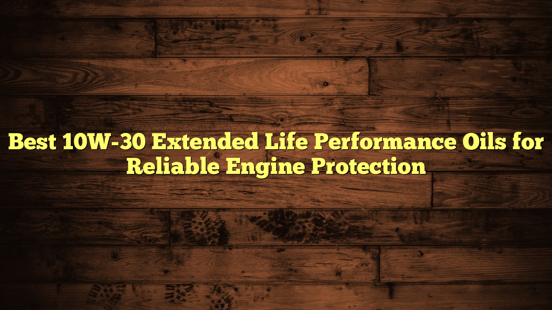 Best 10W-30 Extended Life Performance Oils for Reliable Engine Protection
