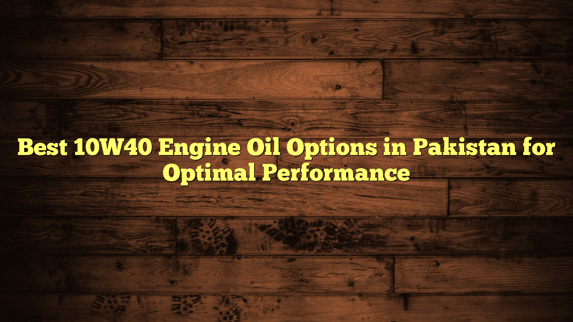 Best 10W40 Engine Oil Options in Pakistan for Optimal Performance