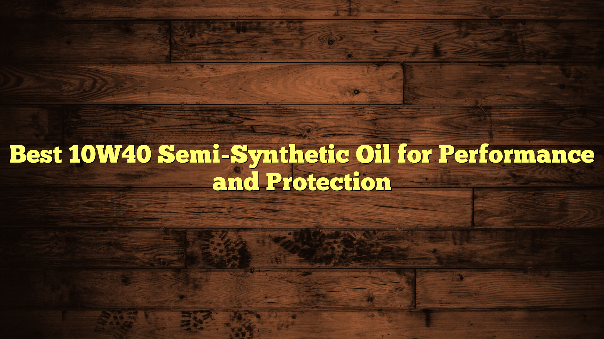 Best 10W40 Semi-Synthetic Oil for Performance and Protection
