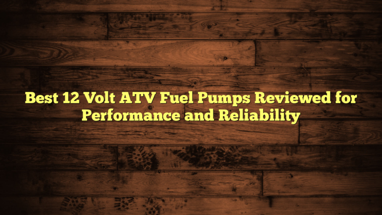 Best 12 Volt ATV Fuel Pumps Reviewed for Performance and Reliability