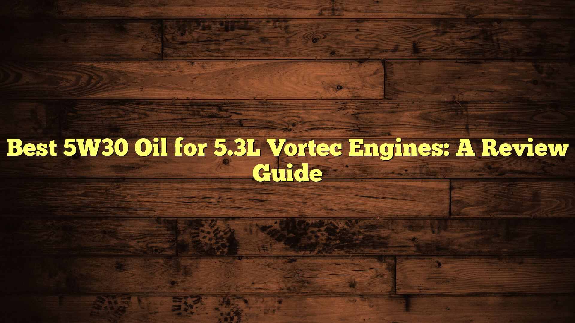 Best 5W30 Oil for 5.3L Vortec Engines: A Review Guide