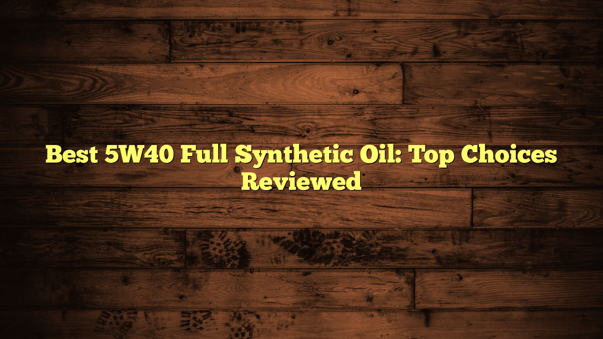 Best 5W40 Full Synthetic Oil: Top Choices Reviewed