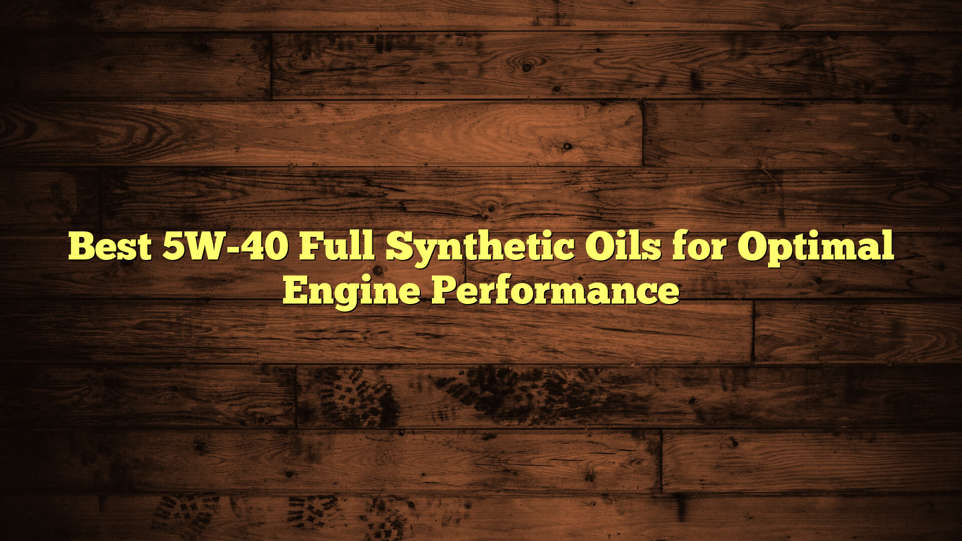 Best 5W-40 Full Synthetic Oils for Optimal Engine Performance