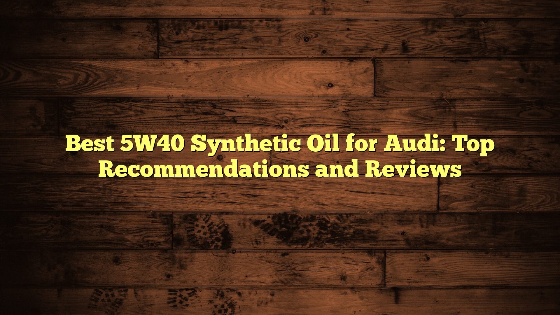 Best 5W40 Synthetic Oil for Audi: Top Recommendations and Reviews