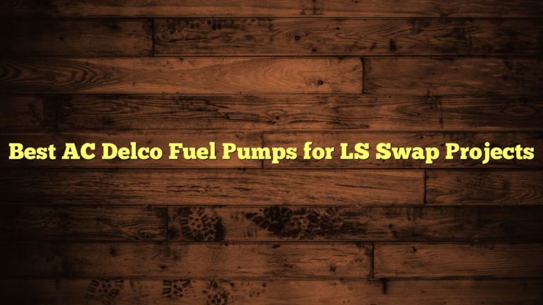 Best AC Delco Fuel Pumps for LS Swap Projects