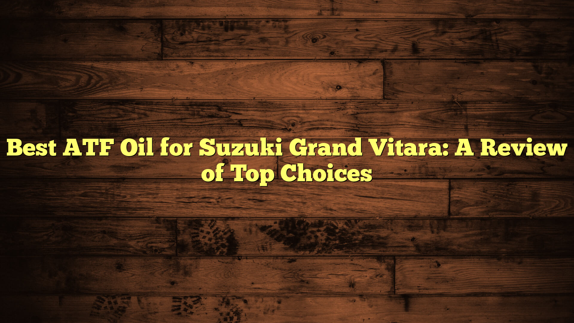 Best ATF Oil for Suzuki Grand Vitara: A Review of Top Choices