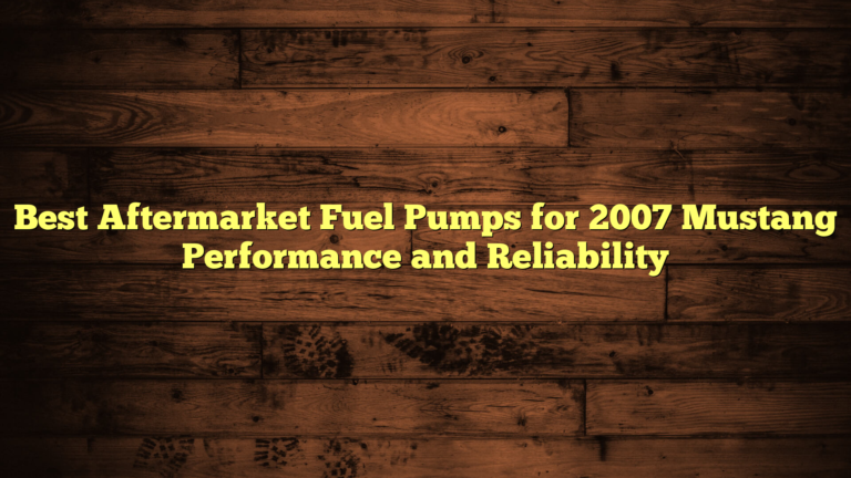 Best Aftermarket Fuel Pumps for 2007 Mustang Performance and Reliability