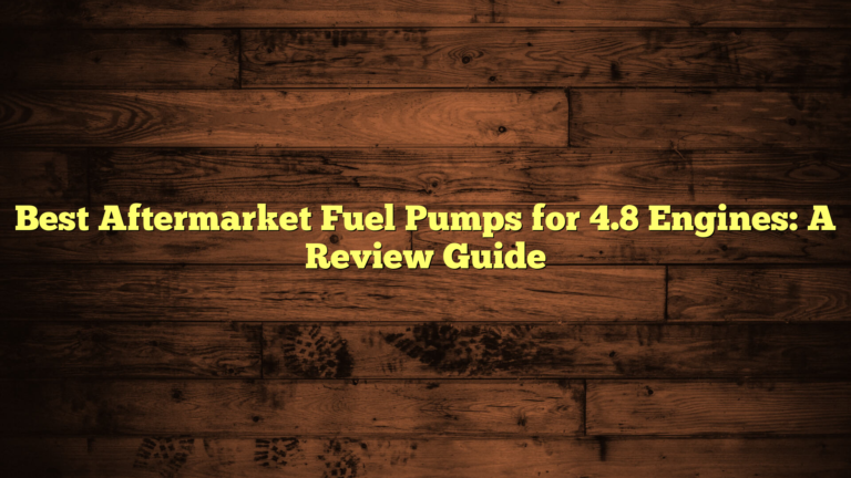 Best Aftermarket Fuel Pumps for 4.8 Engines: A Review Guide