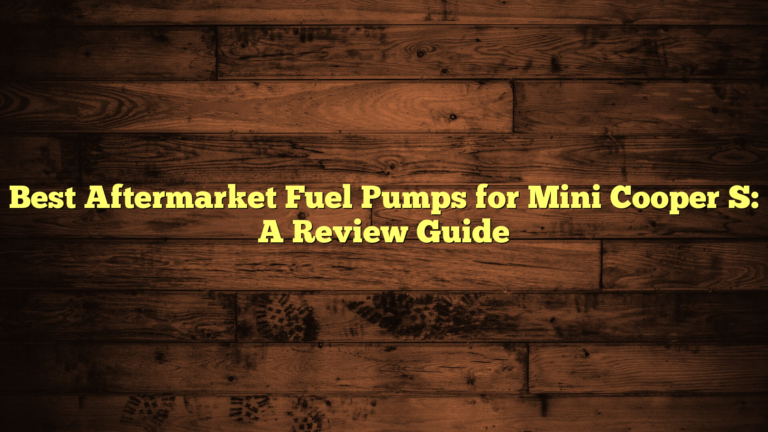 Best Aftermarket Fuel Pumps for Mini Cooper S: A Review Guide