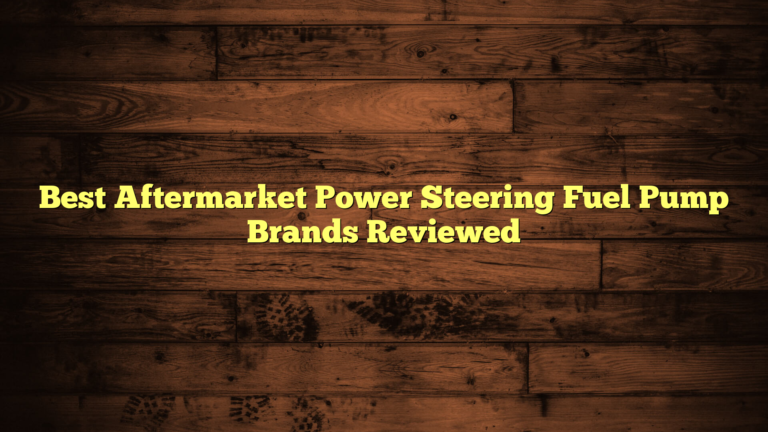 Best Aftermarket Power Steering Fuel Pump Brands Reviewed