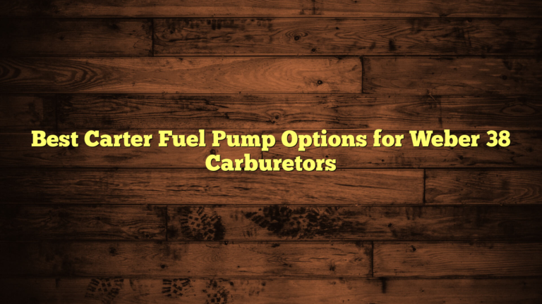 Best Carter Fuel Pump Options for Weber 38 Carburetors