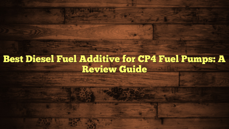 Best Diesel Fuel Additive for CP4 Fuel Pumps: A Review Guide