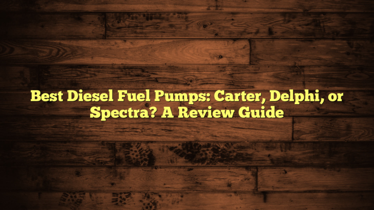 Best Diesel Fuel Pumps: Carter, Delphi, or Spectra? A Review Guide