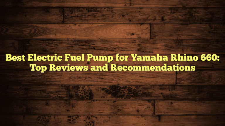 Best Electric Fuel Pump for Yamaha Rhino 660: Top Reviews and Recommendations