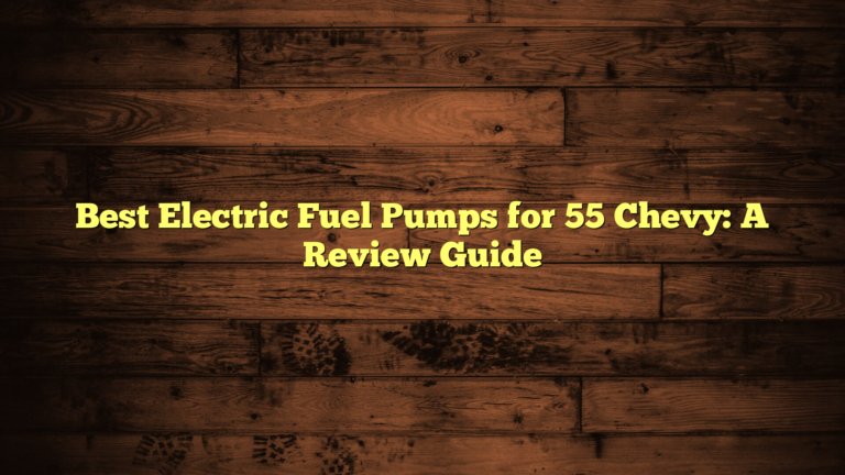 Best Electric Fuel Pumps for 55 Chevy: A Review Guide