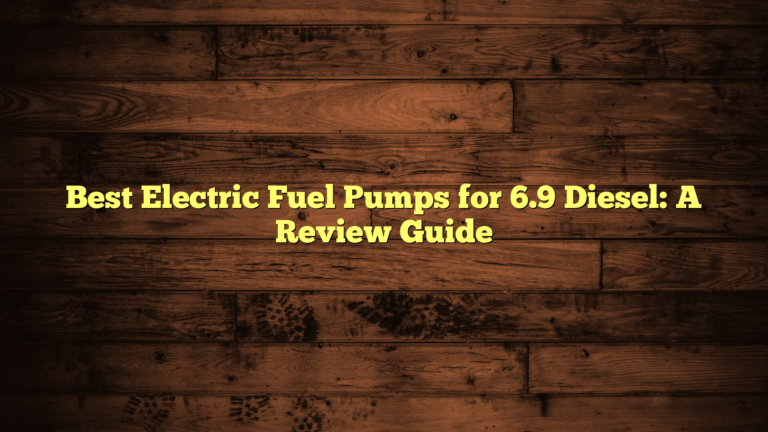 Best Electric Fuel Pumps for 6.9 Diesel: A Review Guide