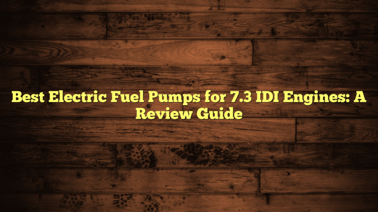 Best Electric Fuel Pumps for 7.3 IDI Engines: A Review Guide