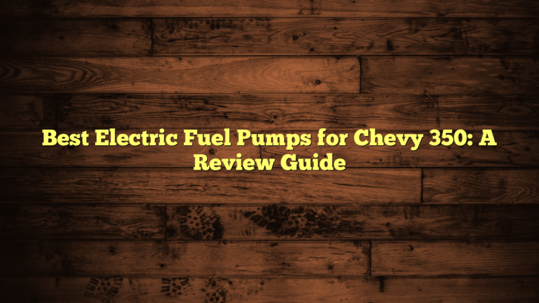 Best Electric Fuel Pumps for Chevy 350: A Review Guide