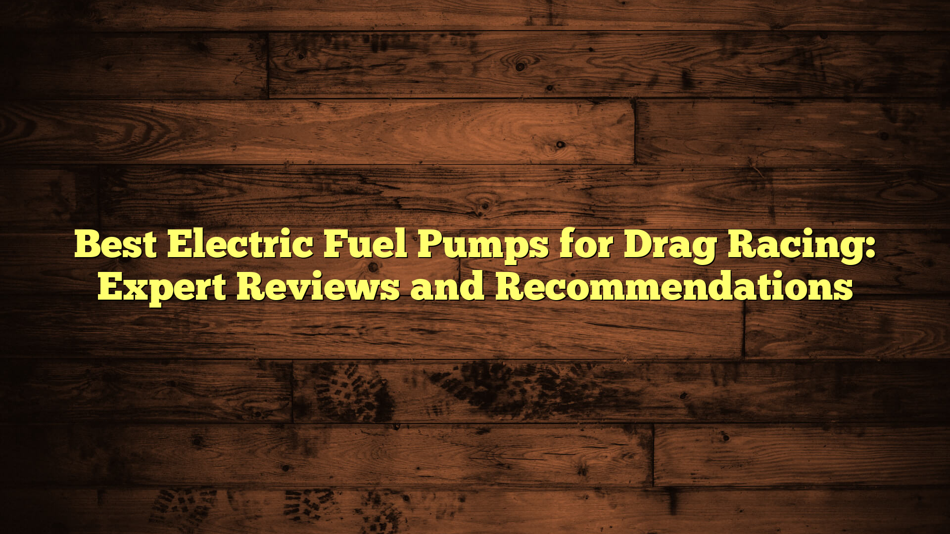 Best Electric Fuel Pumps for Drag Racing: Expert Reviews and Recommendations