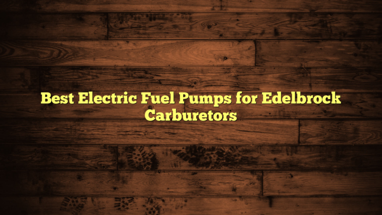 Best Electric Fuel Pumps for Edelbrock Carburetors