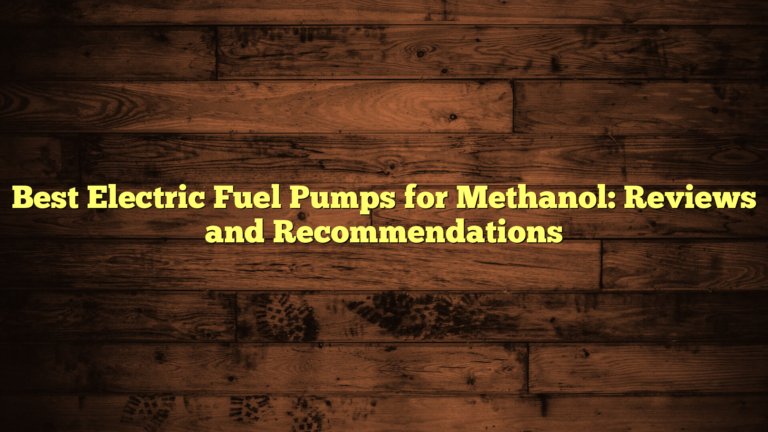 Best Electric Fuel Pumps for Methanol: Reviews and Recommendations