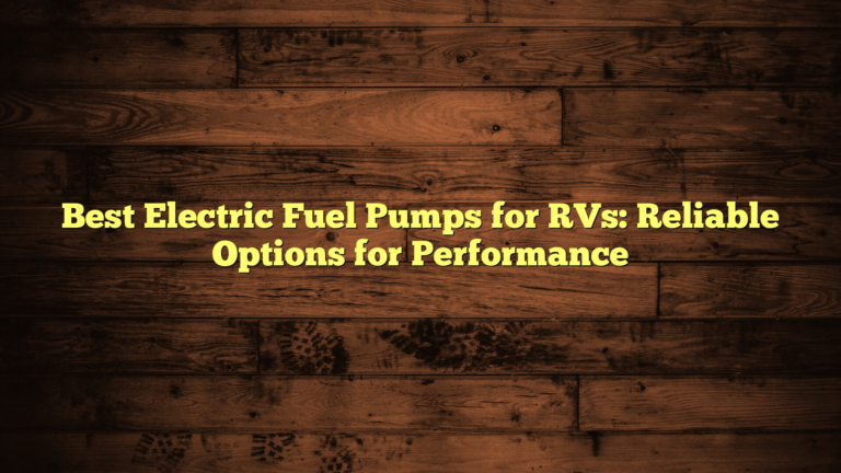 Best Electric Fuel Pumps for RVs: Reliable Options for Performance