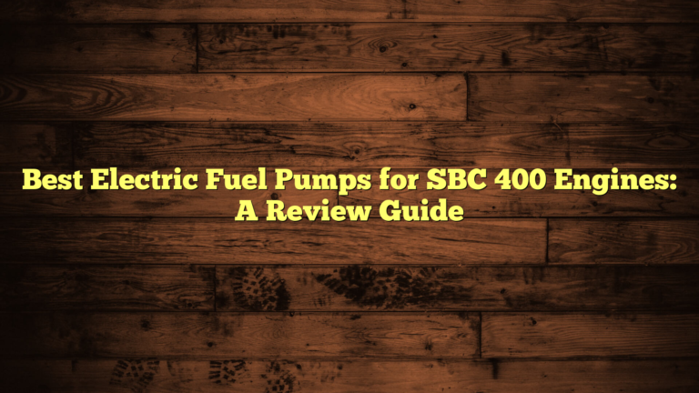 Best Electric Fuel Pumps for SBC 400 Engines: A Review Guide