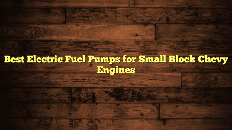 Best Electric Fuel Pumps for Small Block Chevy Engines