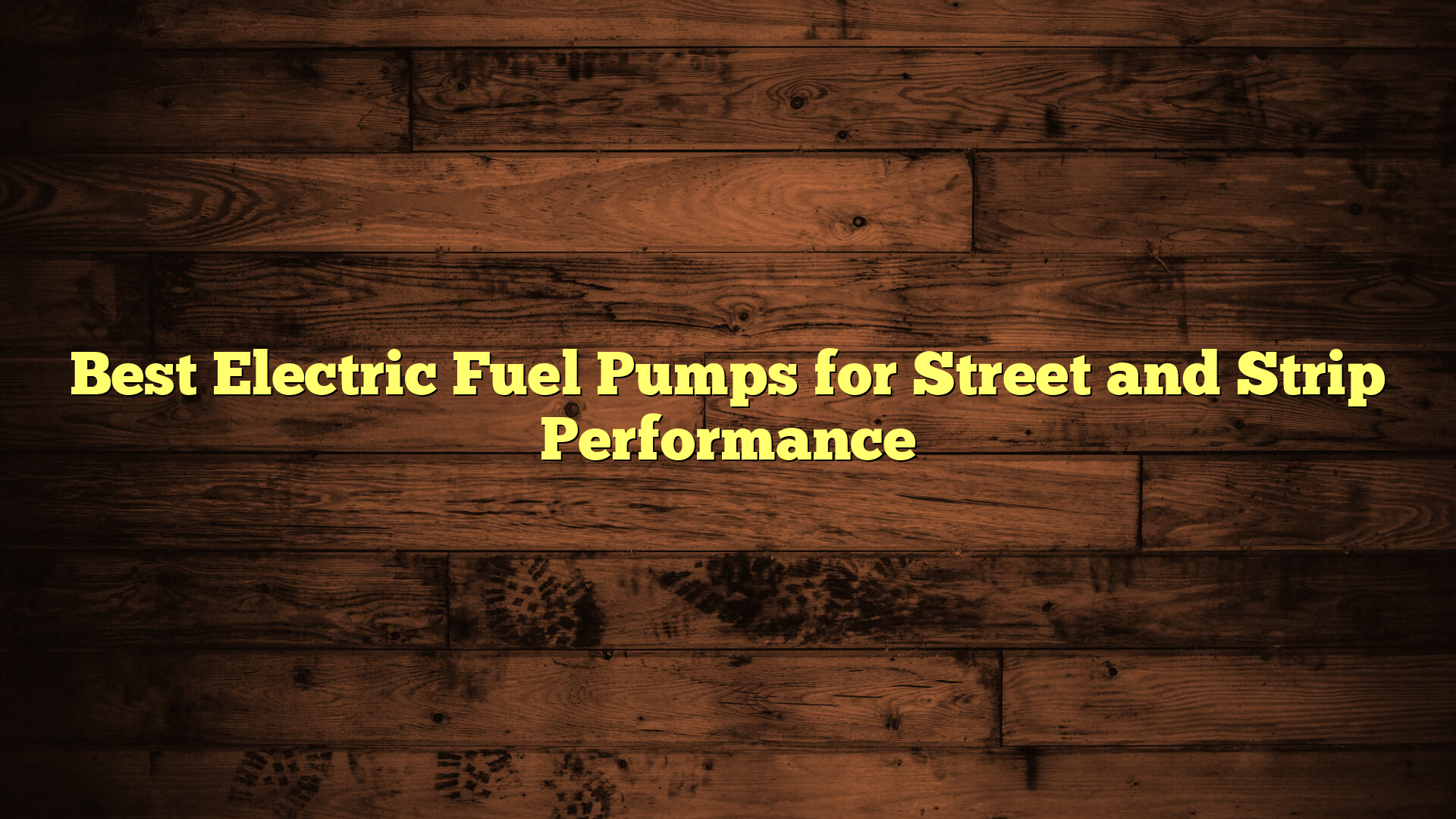 Best Electric Fuel Pumps for Street and Strip Performance