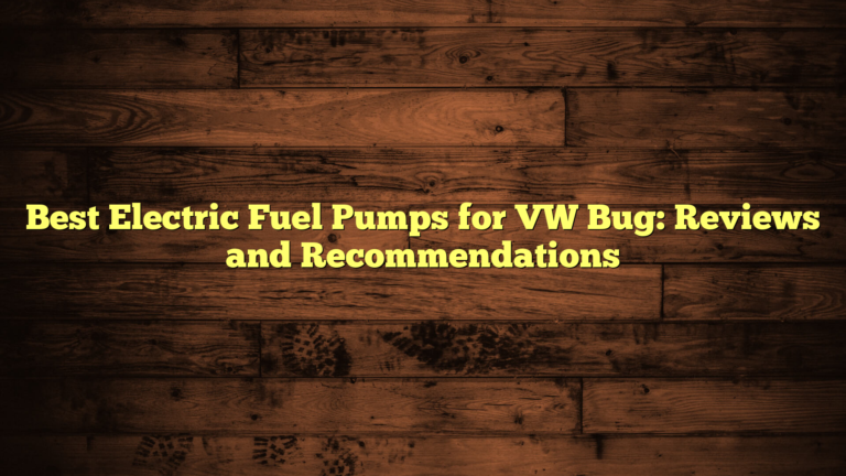 Best Electric Fuel Pumps for VW Bug: Reviews and Recommendations