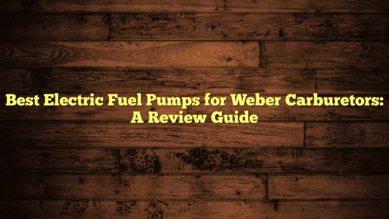 Best Electric Fuel Pumps for Weber Carburetors: A Review Guide