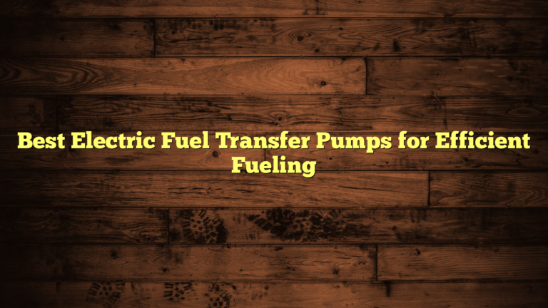 Best Electric Fuel Transfer Pumps for Efficient Fueling