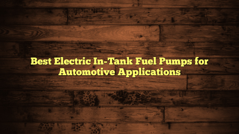 Best Electric In-Tank Fuel Pumps for Automotive Applications