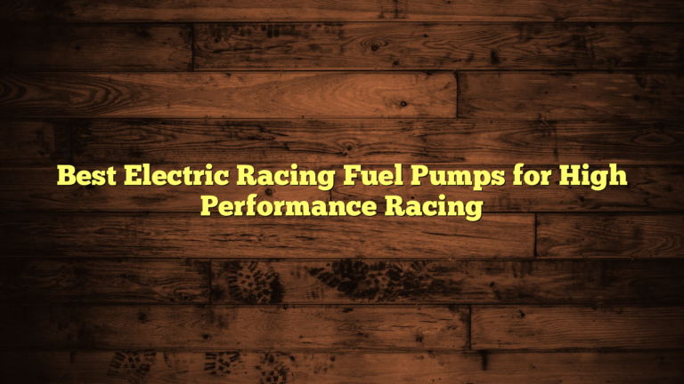 Best Electric Racing Fuel Pumps for High Performance Racing