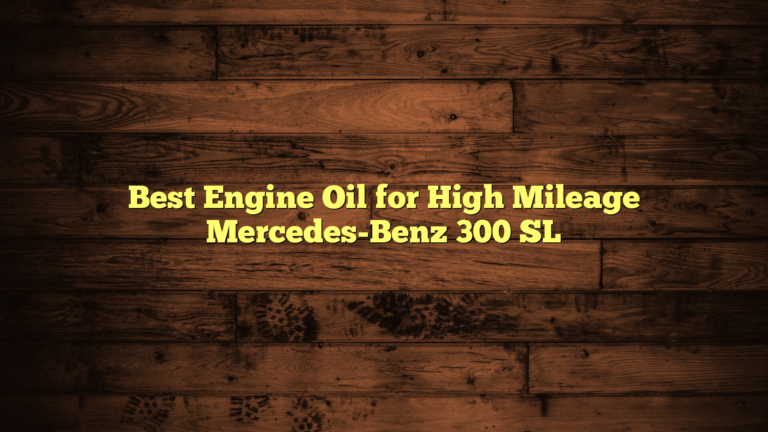 Best Engine Oil for High Mileage Mercedes-Benz 300 SL