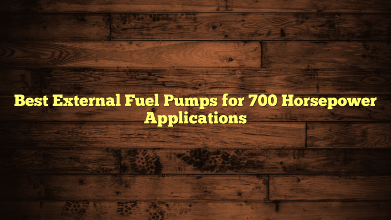 Best External Fuel Pumps for 700 Horsepower Applications