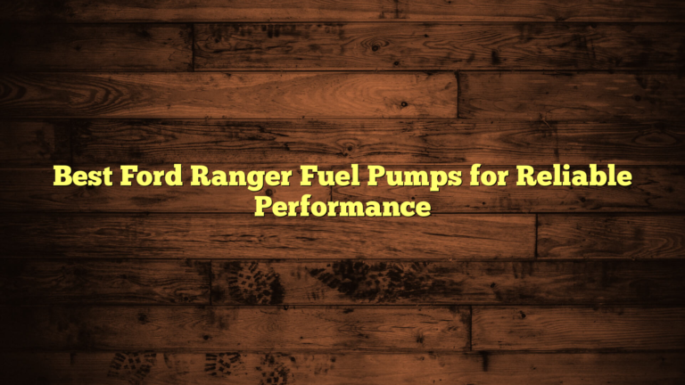 Best Ford Ranger Fuel Pumps for Reliable Performance