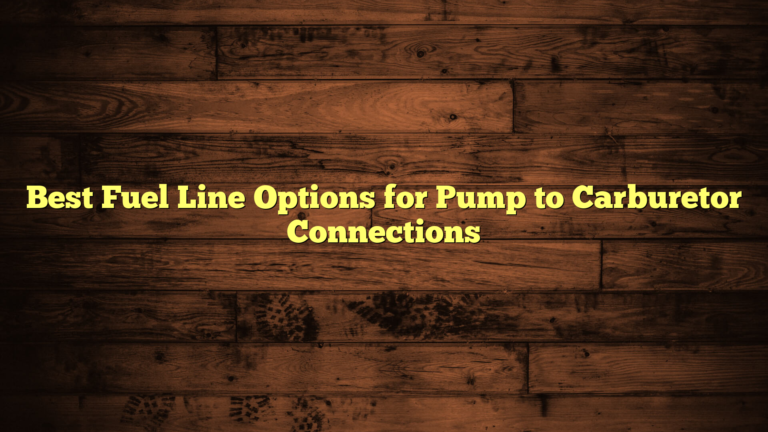 Best Fuel Line Options for Pump to Carburetor Connections