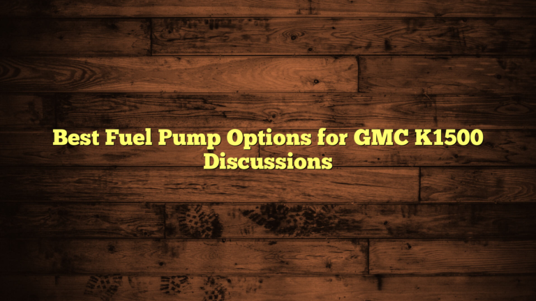 Best Fuel Pump Options for GMC K1500 Discussions