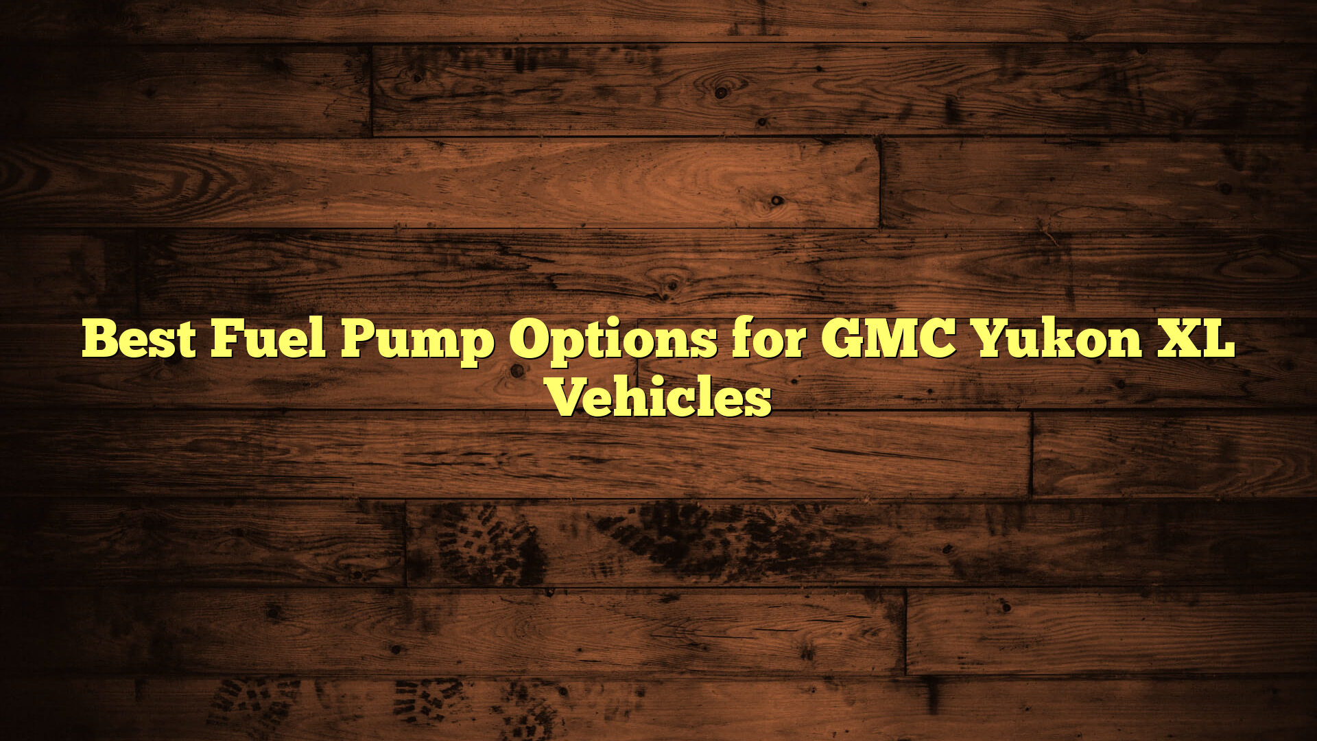 Best Fuel Pump Options for GMC Yukon XL Vehicles