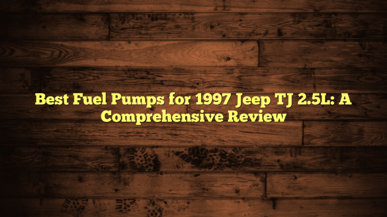 Best Fuel Pumps for 1997 Jeep TJ 2.5L: A Comprehensive Review